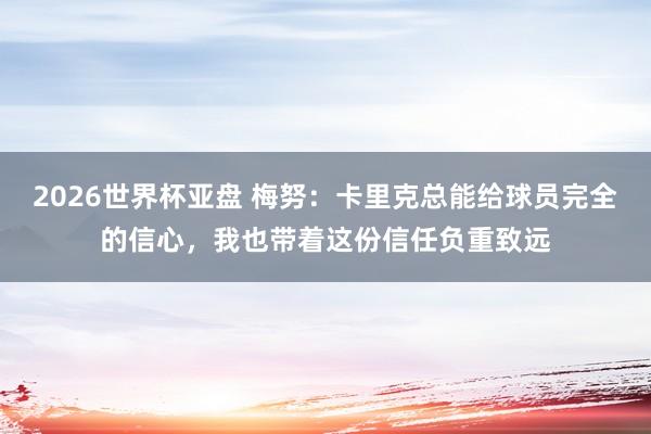 2026世界杯亚盘 梅努：卡里克总能给球员完全的信心，我也带着这份信任负重致远