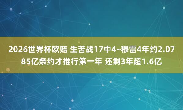 2026世界杯欧赔 生苦战17中4~穆雷4年约2.0785亿条约才推行第一年 还剩3年超1.6亿