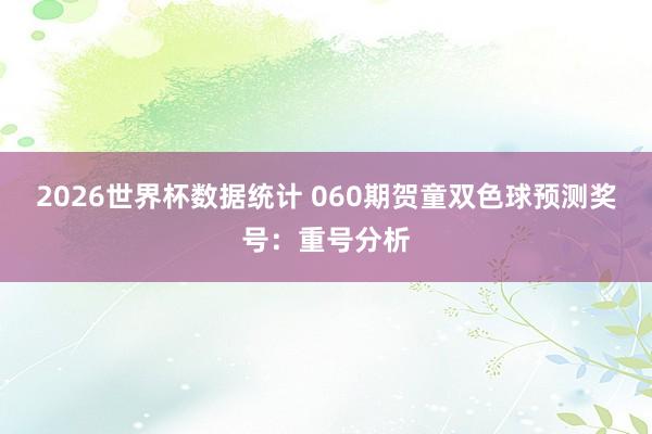 2026世界杯数据统计 060期贺童双色球预测奖号：重号分析